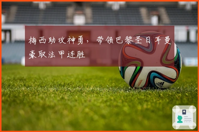 梅西助攻神勇，带领巴黎圣日耳曼豪取法甲连胜