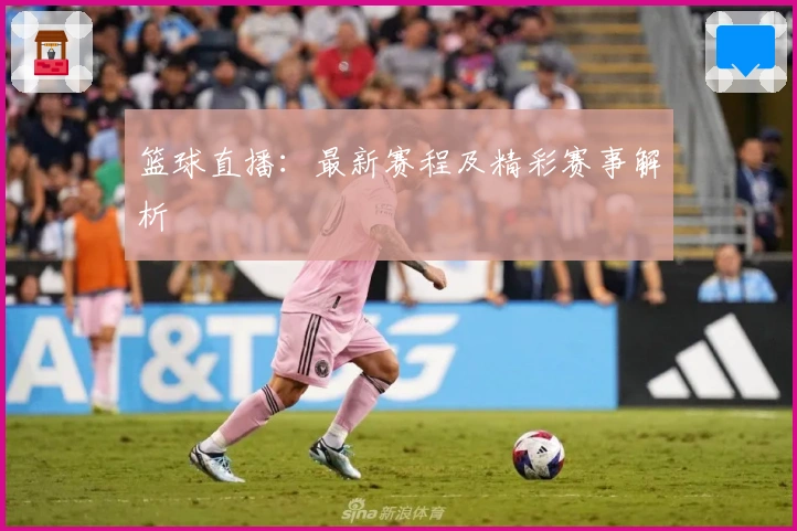 篮球直播:最新赛程及精彩赛事解析