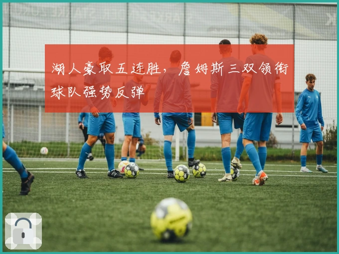 湖人豪取五连胜，詹姆斯三双领衔球队强势反弹